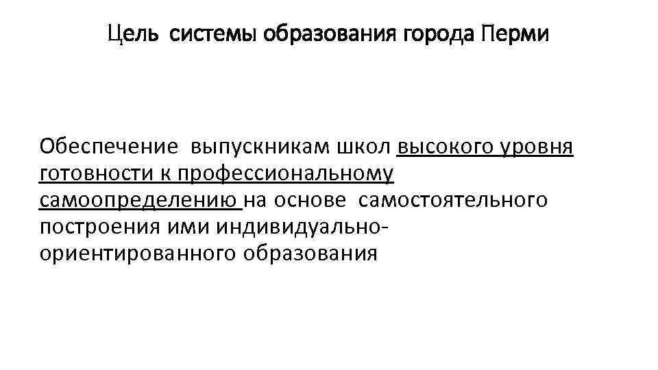 Цель системы образования города Перми Обеспечение выпускникам школ высокого уровня готовности к профессиональному самоопределению