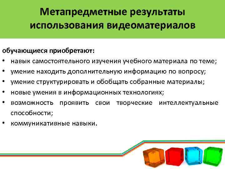 Метапредметные результаты использования видеоматериалов обучающиеся приобретают: • навык самостоятельного изучения учебного материала по теме;