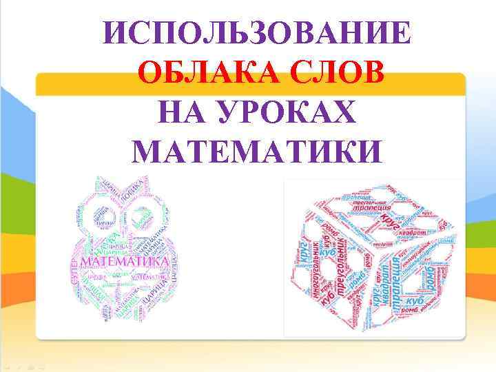 ИСПОЛЬЗОВАНИЕ ОБЛАКА СЛОВ НА УРОКАХ МАТЕМАТИКИ 