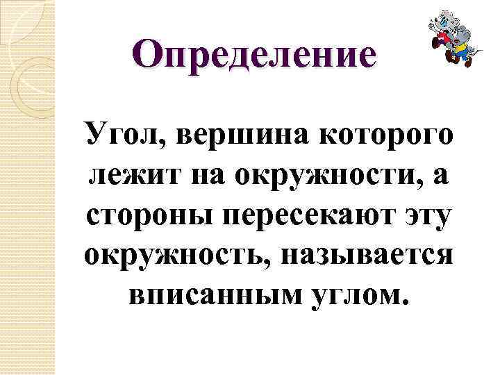 Определение Угол, вершина которого лежит на окружности, а стороны пересекают эту окружность, называется вписанным