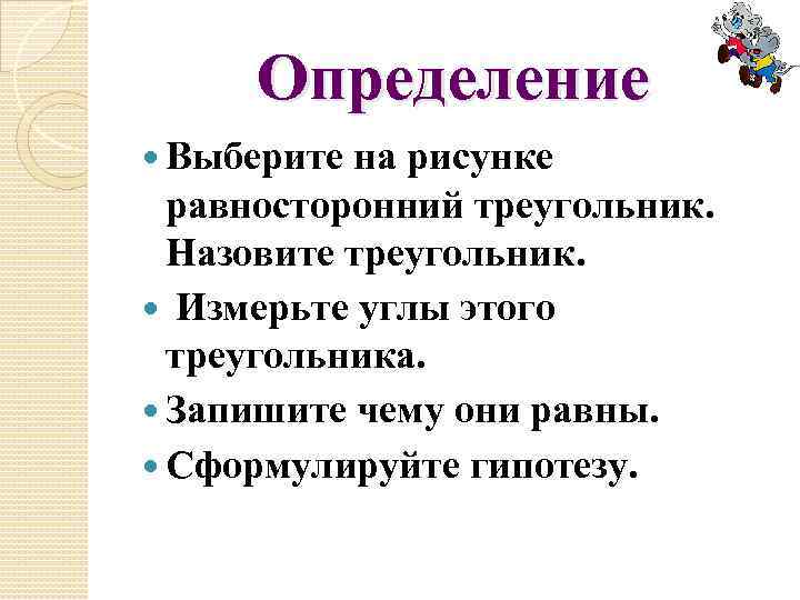 Определение Выберите на рисунке равносторонний треугольник. Назовите треугольник. Измерьте углы этого треугольника. Запишите чему