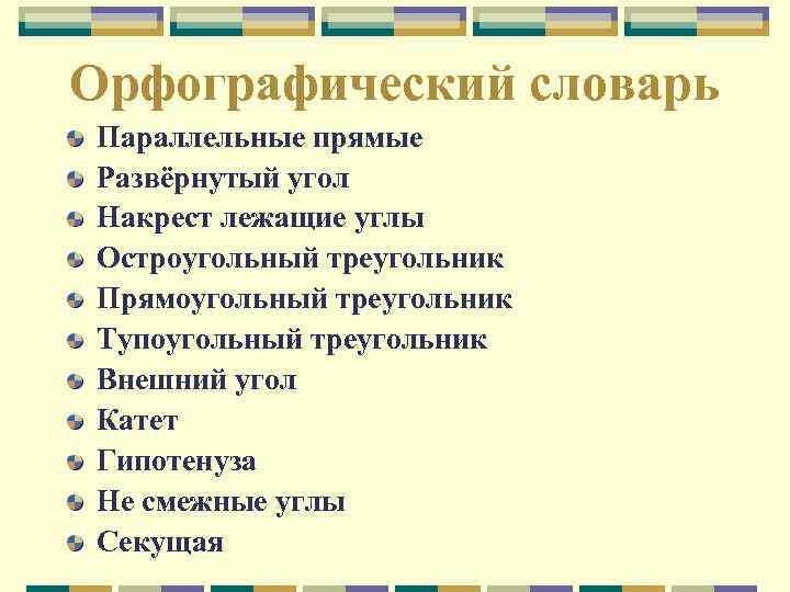 Орфографический словарь Параллельные прямые Развёрнутый угол Накрест лежащие углы Остроугольный треугольник Прямоугольный треугольник Тупоугольный