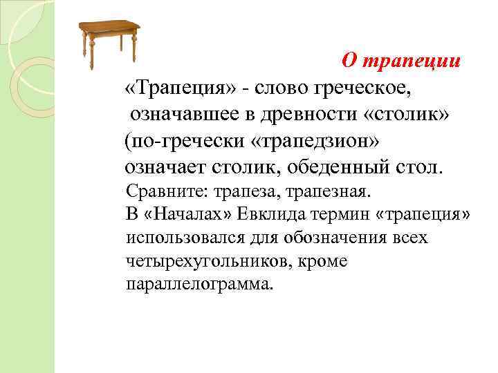 О трапеции «Трапеция» - слово греческое, означавшее в древности «столик» (по-гречески «трапедзион» означает столик,