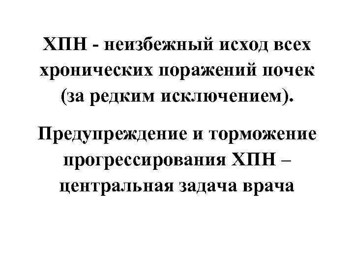 ХПН - неизбежный исход всех хронических поражений почек (за редким исключением). Предупреждение и торможение
