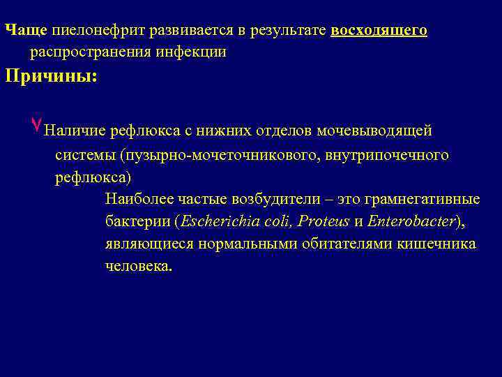 Чаще пиелонефрит развивается в результате восходящего распространения инфекции Причины: ٧Наличие рефлюкса с нижних отделов