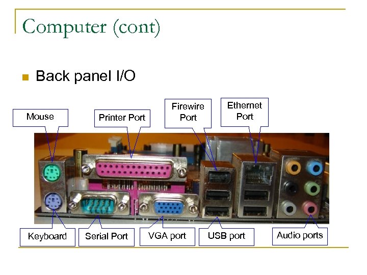 Computer (cont) n Back panel I/O Mouse Keyboard Printer Port Serial Port Firewire Port