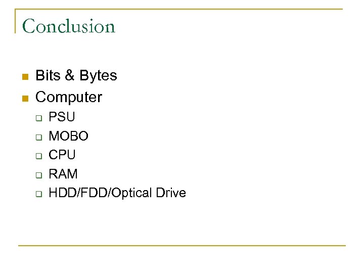 Conclusion n n Bits & Bytes Computer q q q PSU MOBO CPU RAM