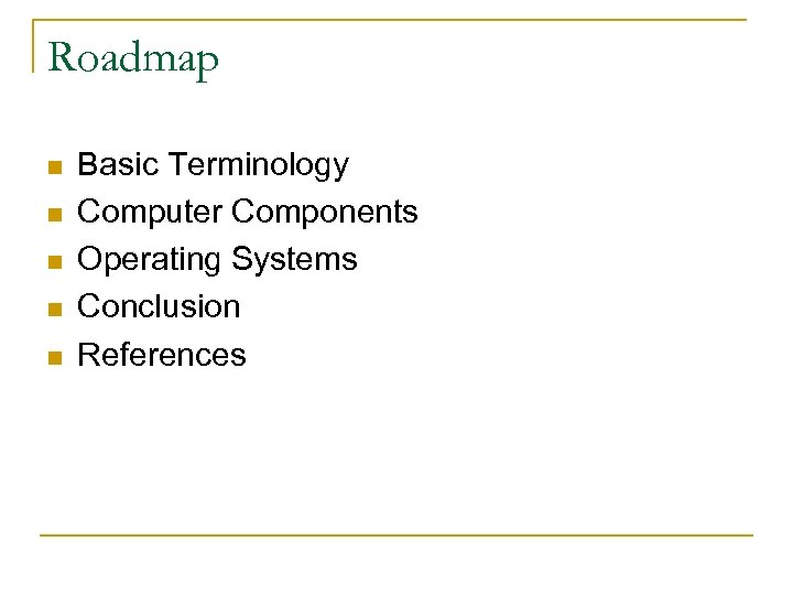 Roadmap n n n Basic Terminology Computer Components Operating Systems Conclusion References 