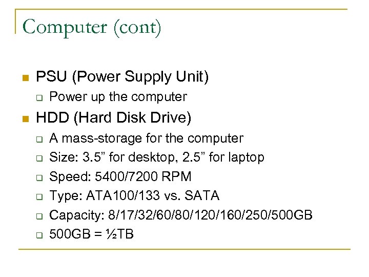 Computer (cont) n PSU (Power Supply Unit) q n Power up the computer HDD