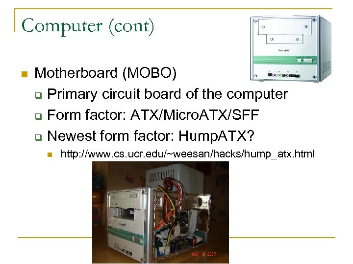 Computer (cont) n Motherboard (MOBO) q Primary circuit board of the computer q Form