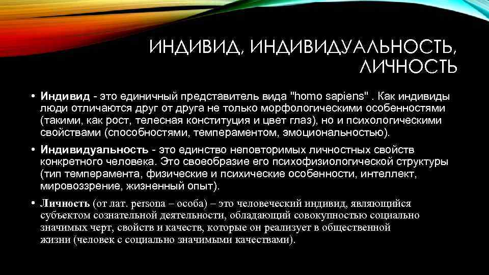 ИНДИВИД, ИНДИВИДУАЛЬНОСТЬ, ЛИЧНОСТЬ • Индивид - это единичный представитель вида "homo sapiens". Как индивиды