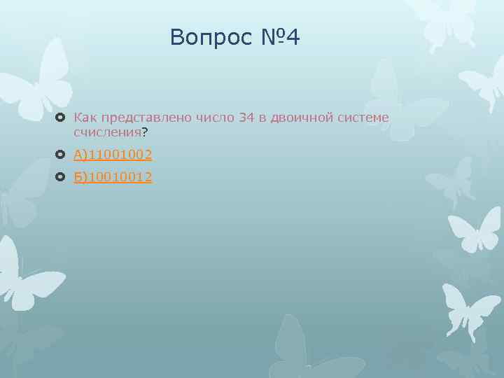 Вопрос № 4 Как представлено число 34 в двоичной системе счисления? А)11001002 Б)10010012 