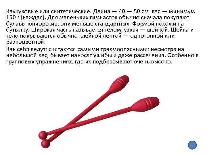 Каучуковые или синтетические. Длина — 40 — 50 см, вес — минимум 150 г