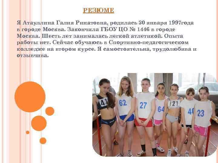 РЕЗЮМЕ Я Атауллина Галия Ринатовна, родилась 30 января 1997 года в городе Москва. Закончила