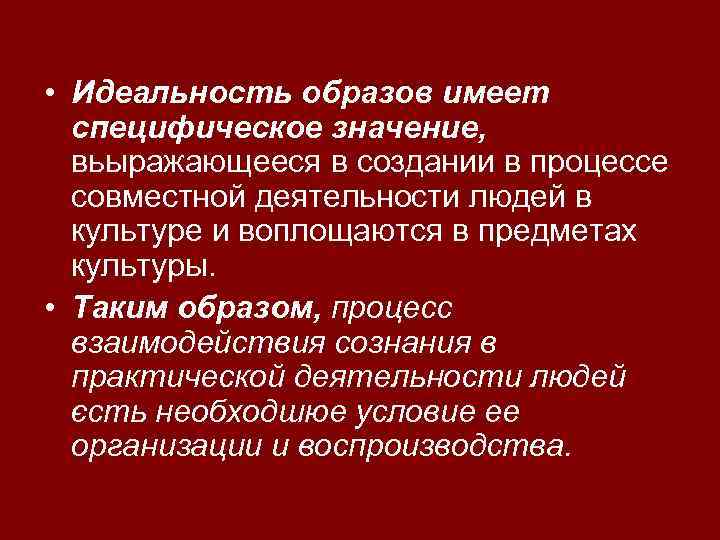  • Идеальность образов имеет специфическое значение, вьыражающееся в создании в процессе совместной деятельности