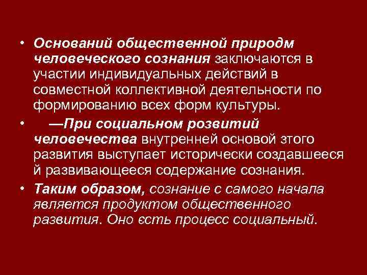  • Оснований общественной природм человеческого сознания заключаются в участии индивидуальных действий в совместной