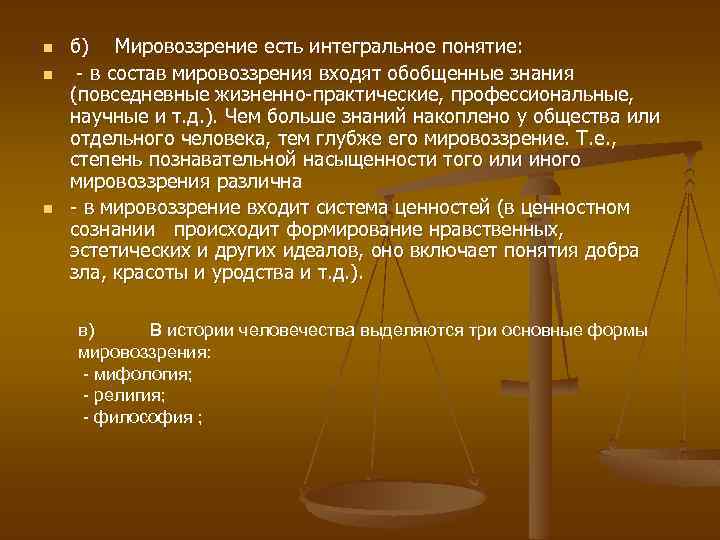n n n б) Мировоззрение есть интегральное понятие: - в состав мировоззрения входят обобщенные