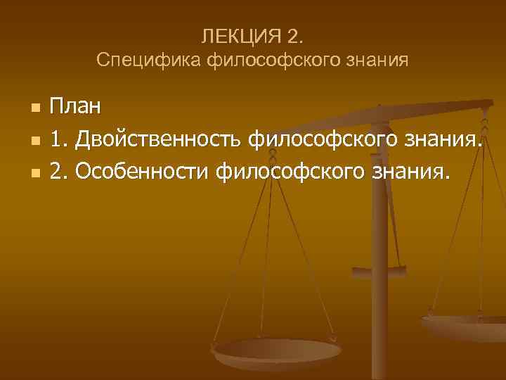 ЛЕКЦИЯ 2. Специфика философского знания n n n План 1. Двойственность философского знания. 2.