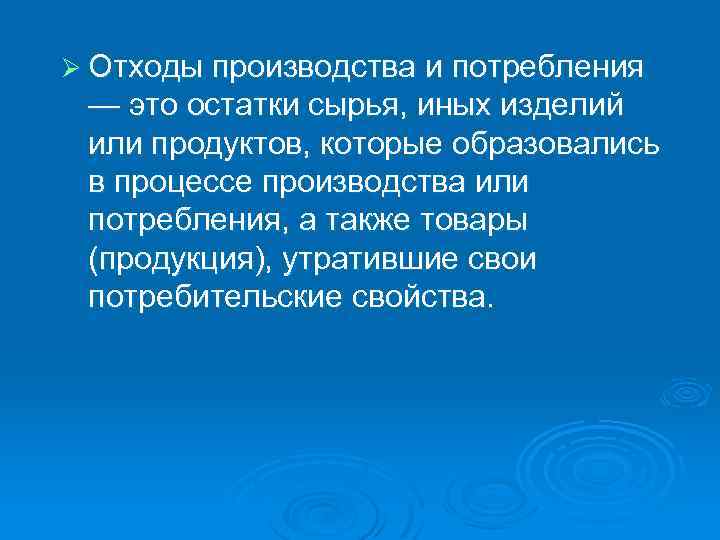 Ø Отходы производства и потребления — это остатки сырья, иных изделий или продуктов, которые