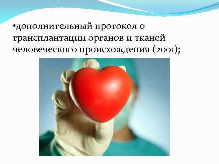  • дополнительный протокол о трансплантации органов и тканей человеческого происхождения (2001); 