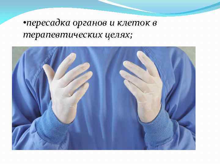  • пересадка органов и клеток в терапевтических целях; 
