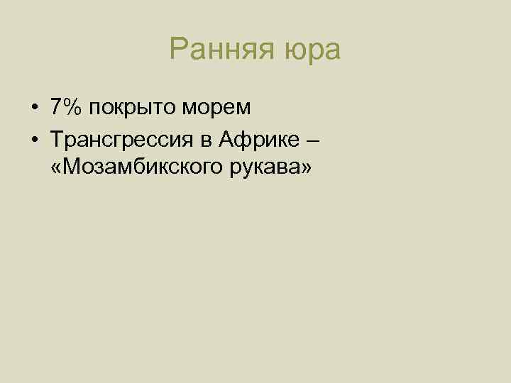 Ранняя юра • 7% покрыто морем • Трансгрессия в Африке – «Мозамбикского рукава» 