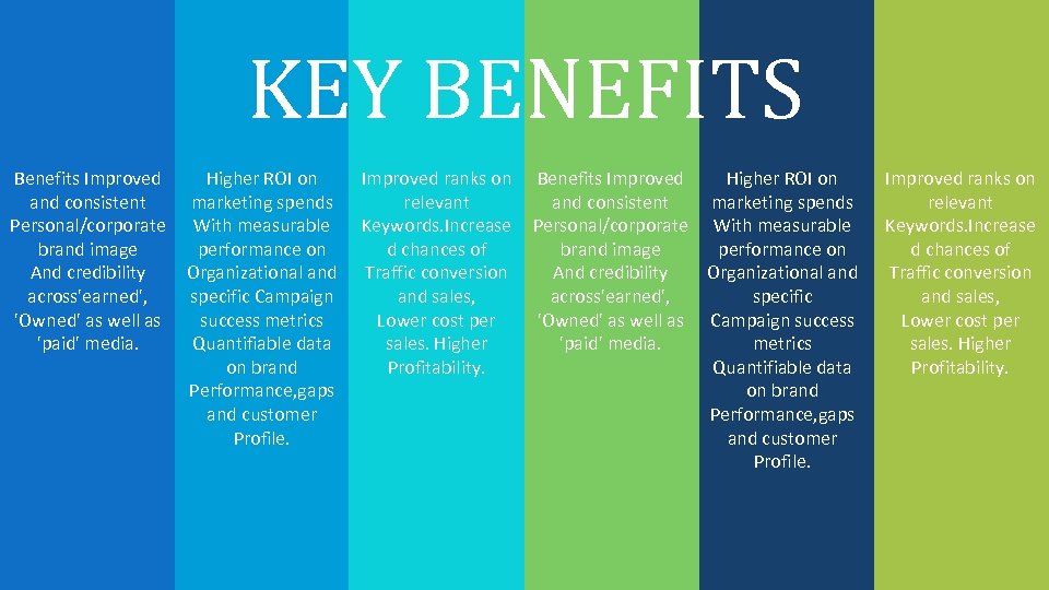 KEY BENEFITS Benefits Improved and consistent Personal/corporate brand image And credibility across'earned', 'Owned' as