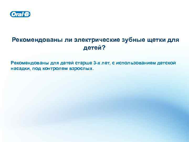 Рекомендованы ли электрические зубные щетки для детей? Рекомендованы для детей старше 3 -х лет,