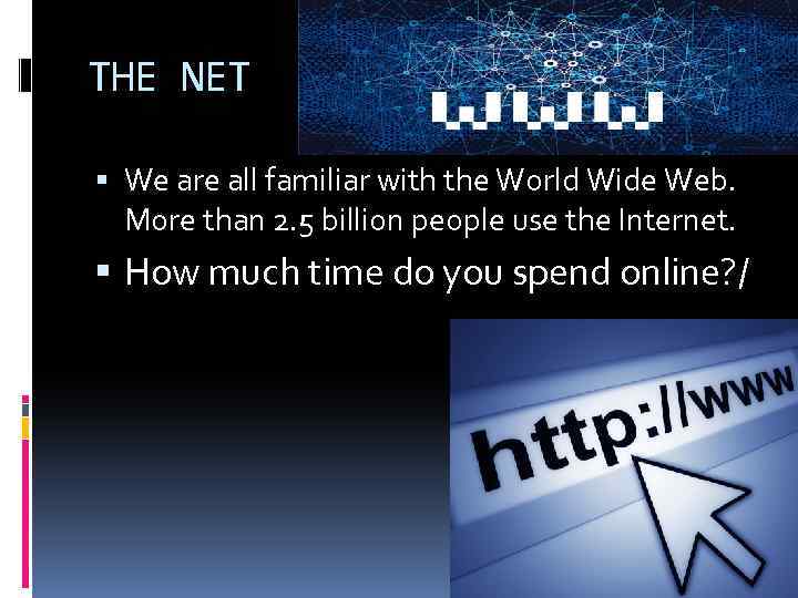 THE NET We are all familiar with the World Wide Web. More than 2.