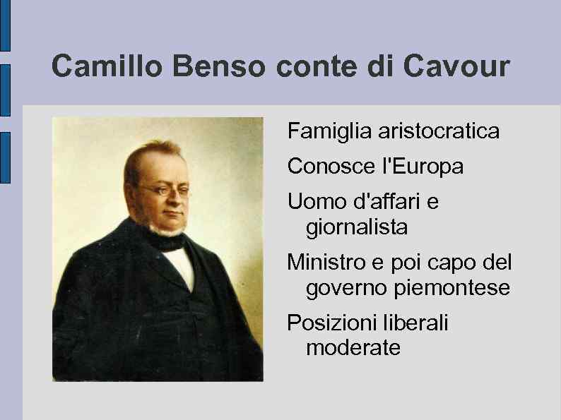 Camillo Benso conte di Cavour Famiglia aristocratica Conosce l'Europa Uomo d'affari e giornalista Ministro