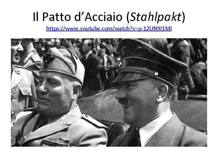 Il Patto d’Acciaio (Stahlpakt) https: //www. youtube. com/watch? v=p-12 UN 9 I 1 MI