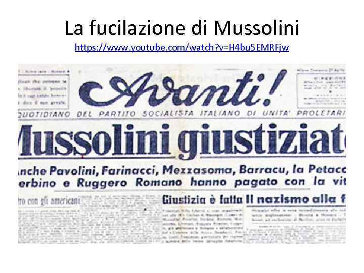 La fucilazione di Mussolini https: //www. youtube. com/watch? v=H 4 bu 5 EMRFjw 