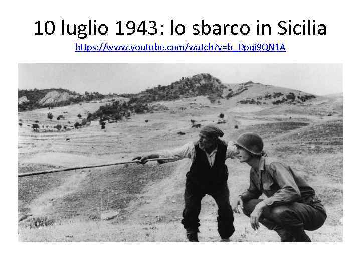 10 luglio 1943: lo sbarco in Sicilia https: //www. youtube. com/watch? v=b_Dpqi 9 QN