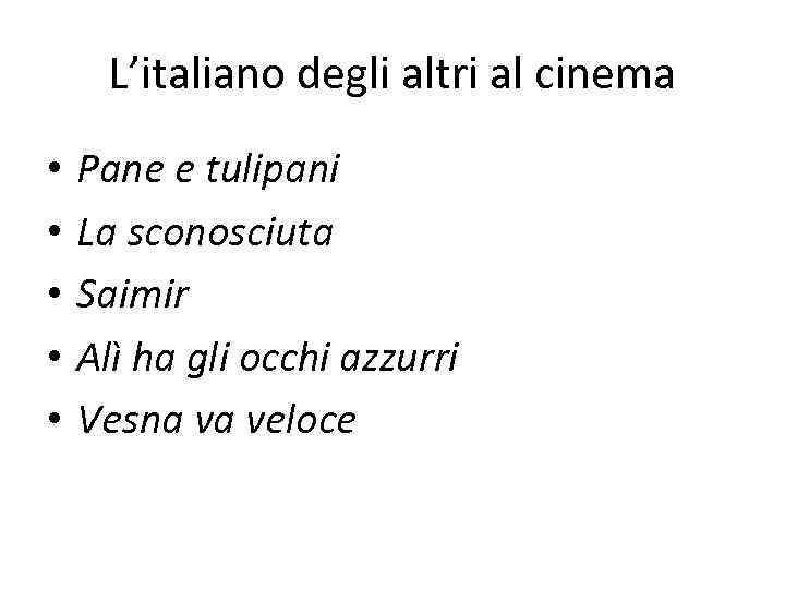 L’italiano degli altri al cinema • • • Pane e tulipani La sconosciuta Saimir