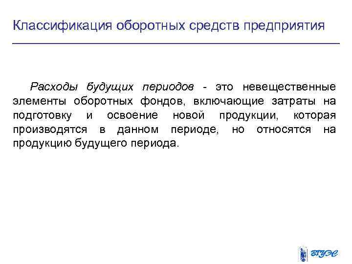 Классификация оборотных средств предприятия Расходы будущих периодов - это невещественные элементы оборотных фондов, включающие