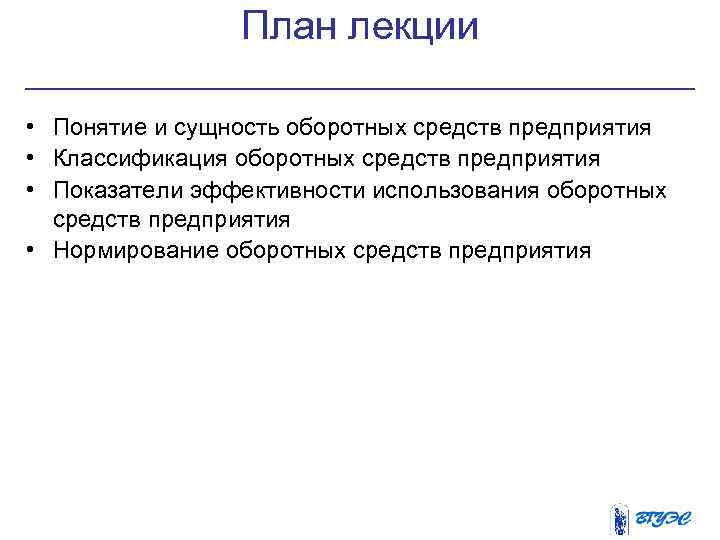 План лекции • Понятие и сущность оборотных средств предприятия • Классификация оборотных средств предприятия