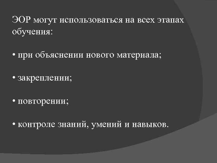 ЭОР могут использоваться на всех этапах обучения: • при объяснении нового материала; • закреплении;