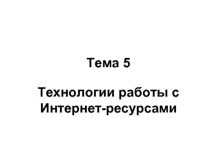 Тема 5 Технологии работы с Интернет-ресурсами 