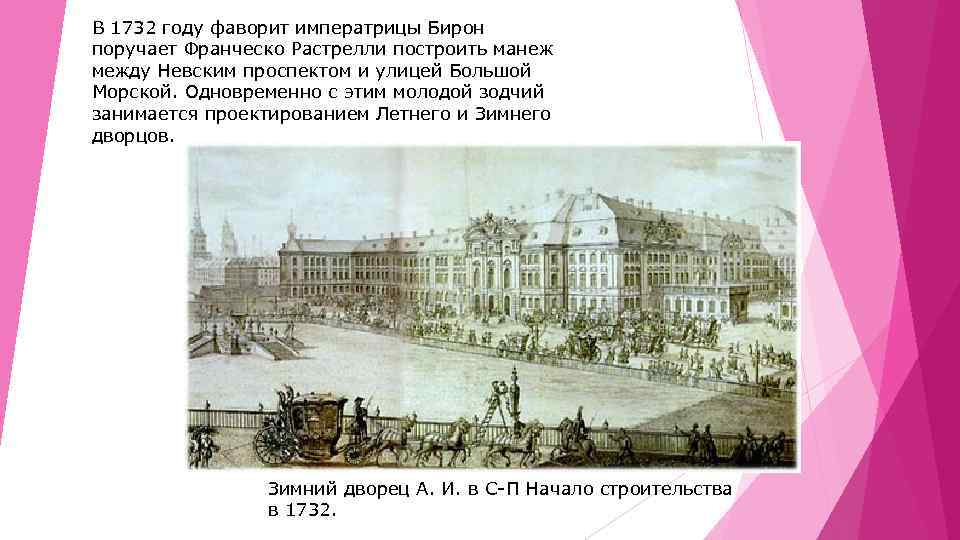 В 1732 году фаворит императрицы Бирон поручает Франческо Растрелли построить манеж между Невским проспектом