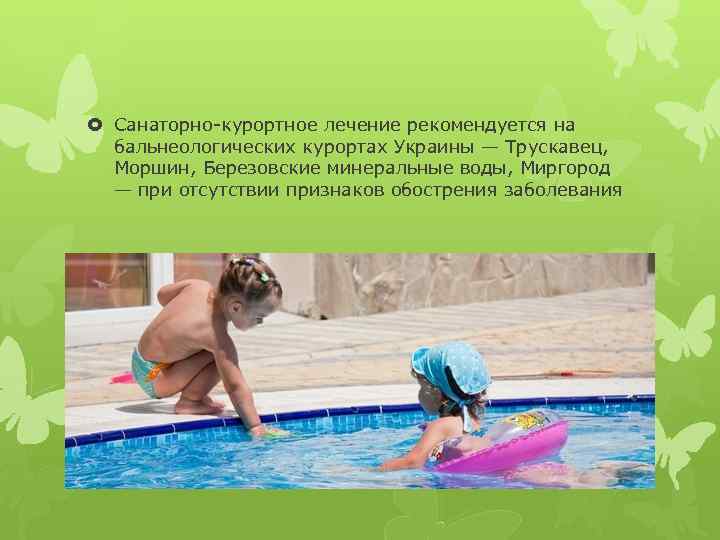  Санаторно-курортное лечение рекомендуется на бальнеологических курортах Украины — Трускавец, Моршин, Березовские минеральные воды,