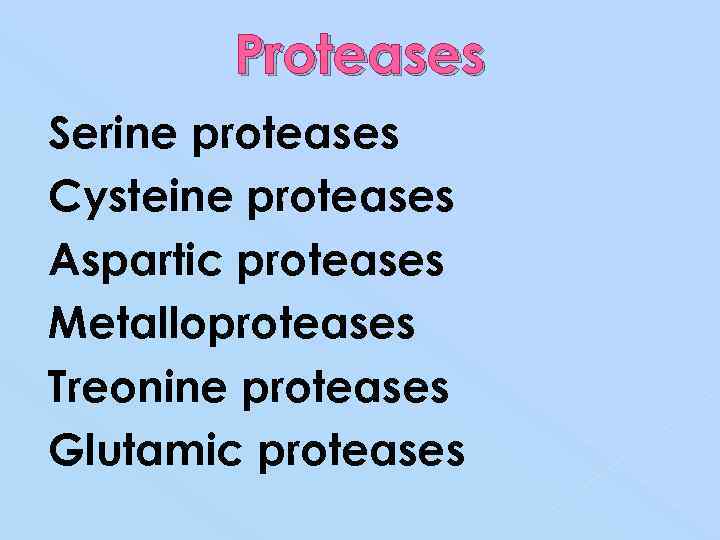 Proteases Serine proteases Cysteine proteases Aspartic proteases Metalloproteases Treonine proteases Glutamic proteases 