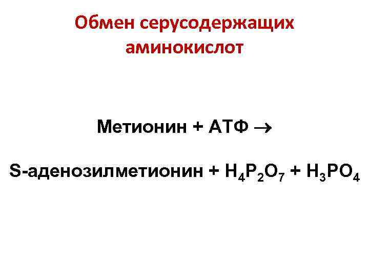 Обмен серусодержащих аминокислот Метионин + АТФ S-аденозилметионин + Н 4 Р 2 О 7