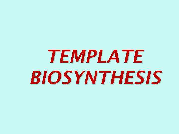 TEMPLATE BIOSYNTHESIS 