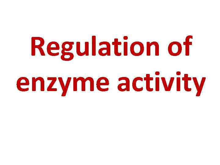 Regulation of enzyme activity 