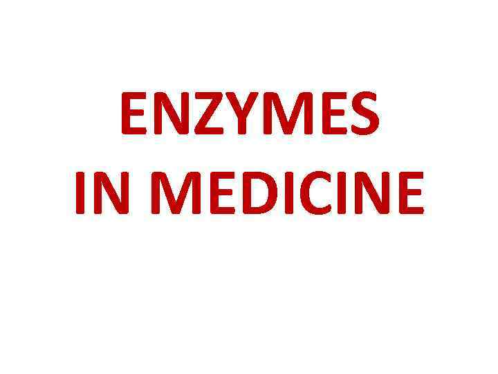 ENZYMES IN MEDICINE 