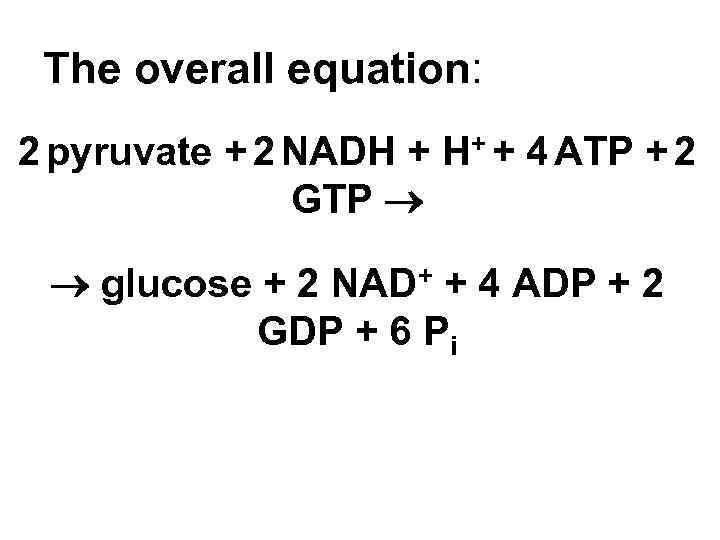 The overall equation: 2 pyruvate + 2 NADH + H+ + 4 ATP +