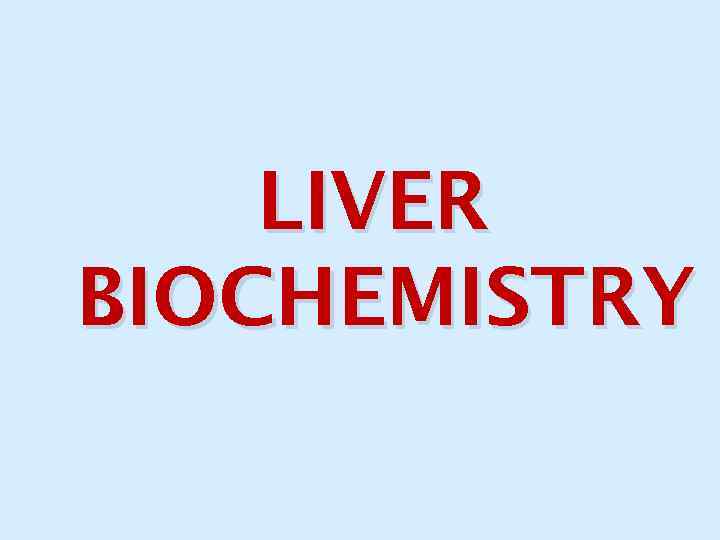 LIVER BIOCHEMISTRY 