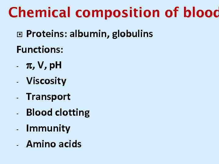 Chemical composition of blood Proteins: albumin, globulins Functions: - , V, p. H -