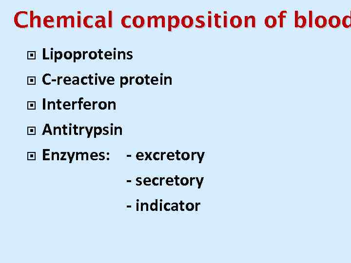 Chemical composition of blood Lipoproteins C-reactive protein Interferon Antitrypsin Enzymes: - excretory - secretory