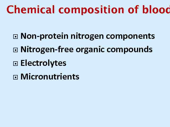 Chemical composition of blood Non-protein nitrogen components Nitrogen-free organic compounds Electrolytes Micronutrients 